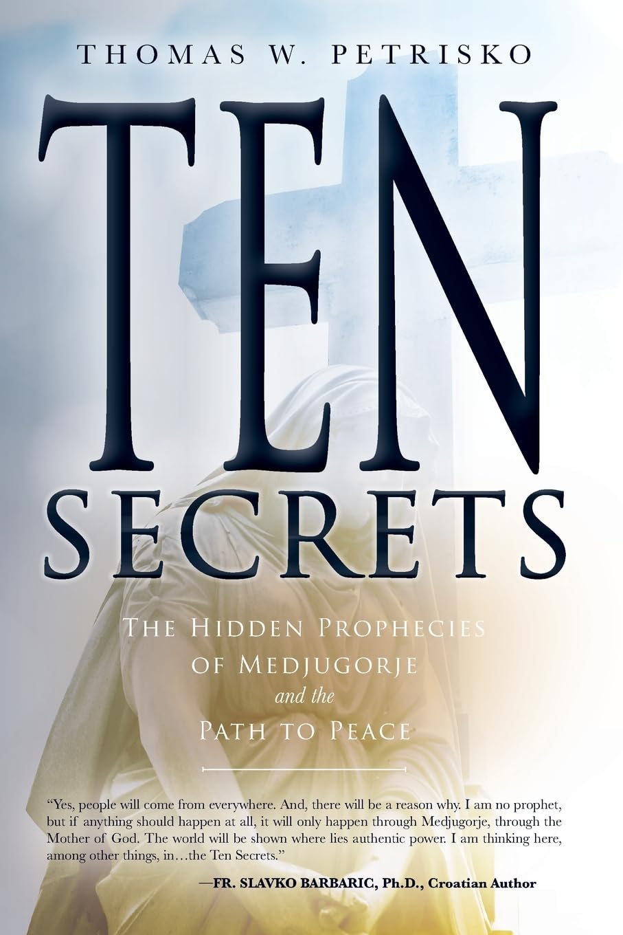 Ten Secrets: The Hidden Prophecies of Medjugorje and the Path to Peace - Thomas W. Petrisko