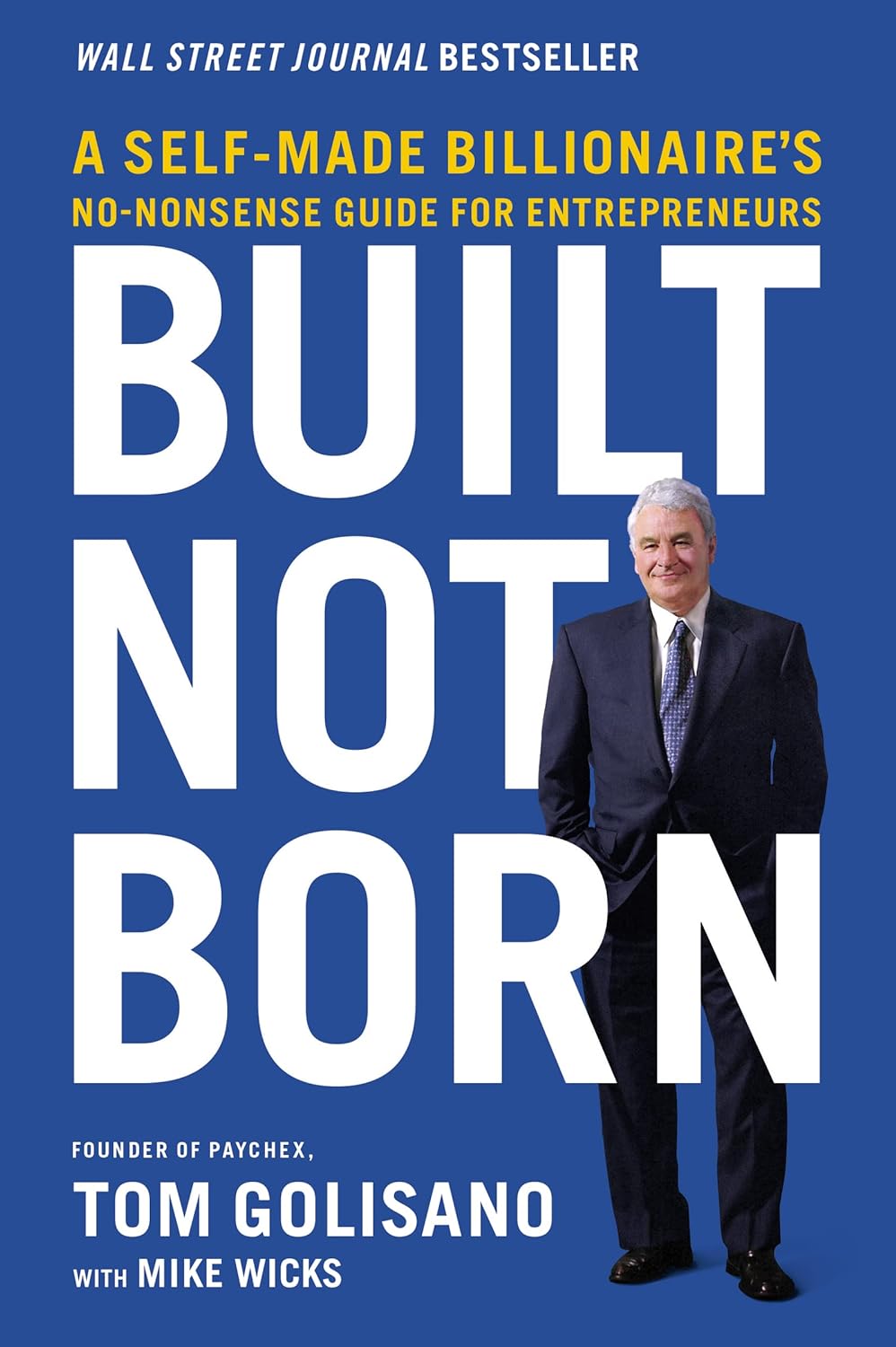 Built Not Born: A Self-Made Billionaire's No-Nonsense Guide for Entrepreneurs