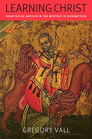 Learning Christ: Ignatius of Antioch and the Mystery of Redemption