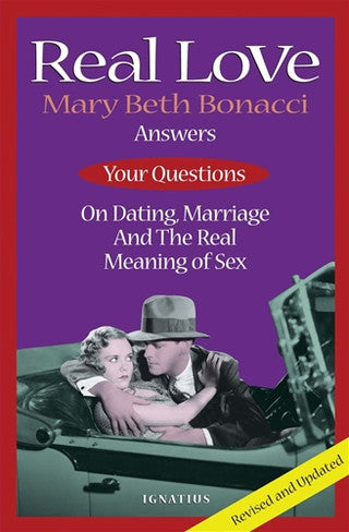 Real Love: Answers to Your Questions on Dating, Marriage and the Real Meaning of Sex, 2nd Ed.