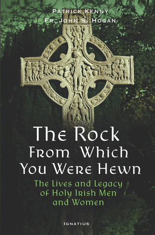 The Rock from Which You Were Hewn - Lives and Legacy of Holy Irish Men and Women